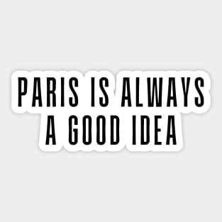 Paris is Always a Good Idea - Life Quotes Sticker